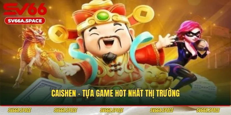 Caishen - Tựa game hot nhất thị trường