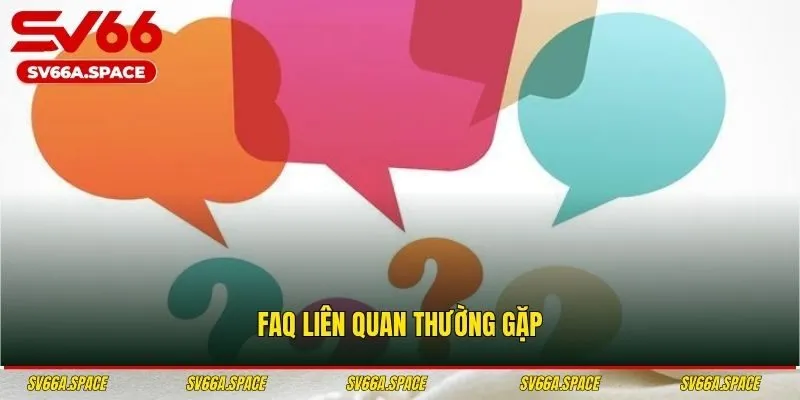 FAQ liên quan thường gặp