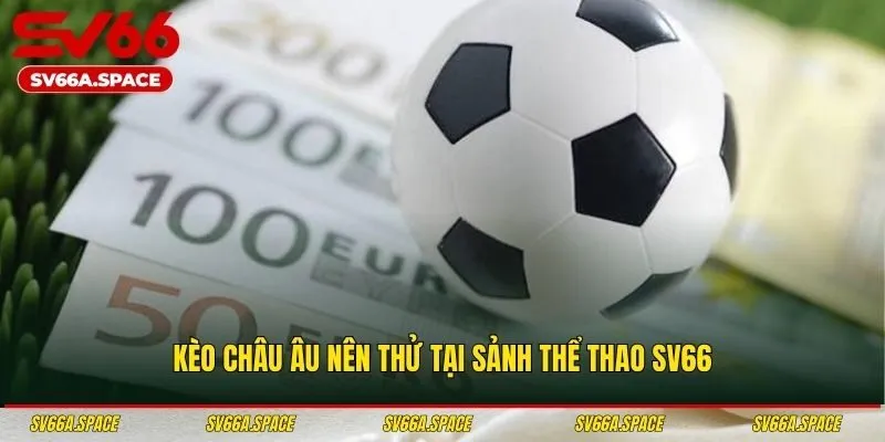Kèo châu Âu nên thử tại sảnh thể thao SV66