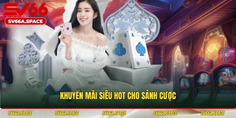 Khuyến mãi siêu hot cho sảnh cược