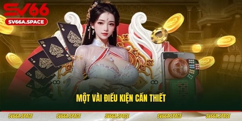 Một vài điều kiện cần thiết